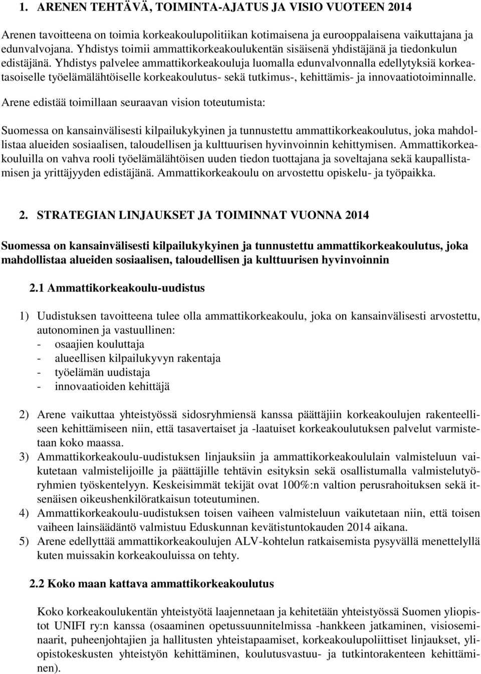 Yhdistys palvelee ammattikorkeakouluja luomalla edunvalvonnalla edellytyksiä korkeatasoiselle työelämälähtöiselle korkeakoulutus- sekä tutkimus-, kehittämis- ja innovaatiotoiminnalle.