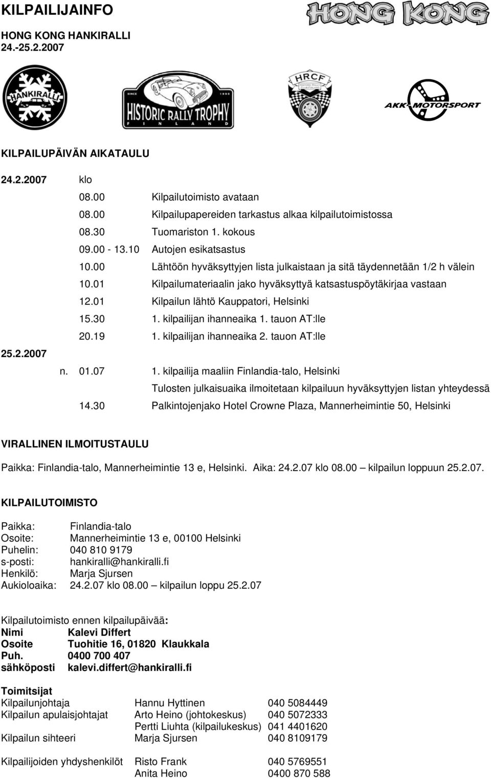 01 Kilpailumateriaalin jako hyväksyttyä katsastuspöytäkirjaa vastaan 12.01 Kilpailun lähtö Kauppatori, Helsinki 15.30 1. kilpailijan ihanneaika 1. tauon AT:lle 20.19 1. kilpailijan ihanneaika 2.