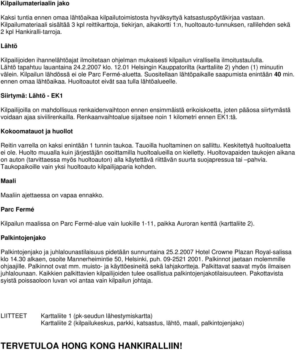 Lähtö Kilpailijoiden ihannelähtöajat ilmoitetaan ohjelman mukaisesti kilpailun virallisella ilmoitustaululla. Lähtö tapahtuu lauantaina 24.2.2007 klo. 12.