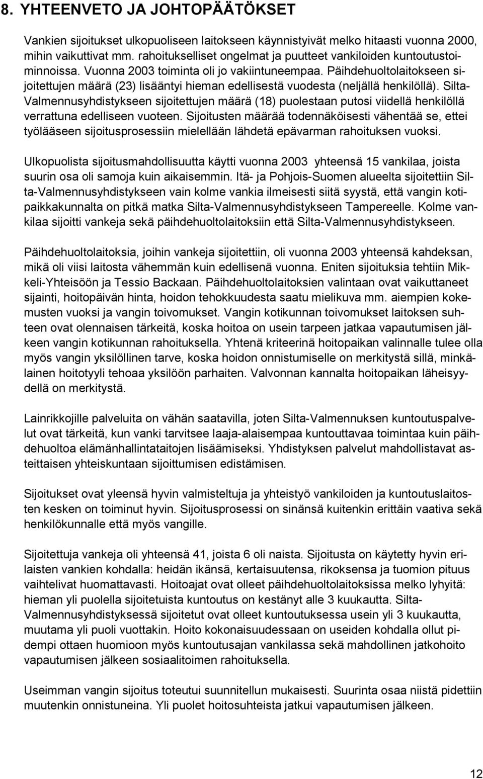 Päihdehuoltolaitokseen sijoitettujen määrä (23) lisääntyi hieman edellisestä vuodesta (neljällä henkilöllä).