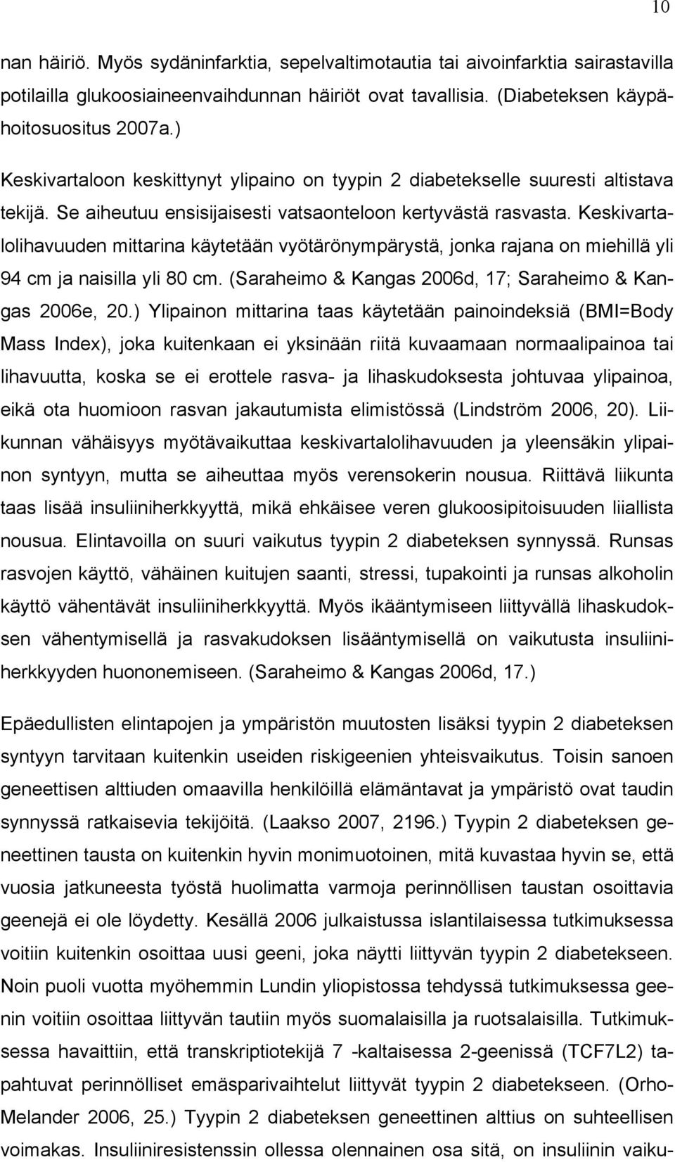 Keskivartalolihavuuden mittarina käytetään vyötärönympärystä, jonka rajana on miehillä yli 94 cm ja naisilla yli 80 cm. (Saraheimo & Kangas 2006d, 17; Saraheimo & Kangas 2006e, 20.