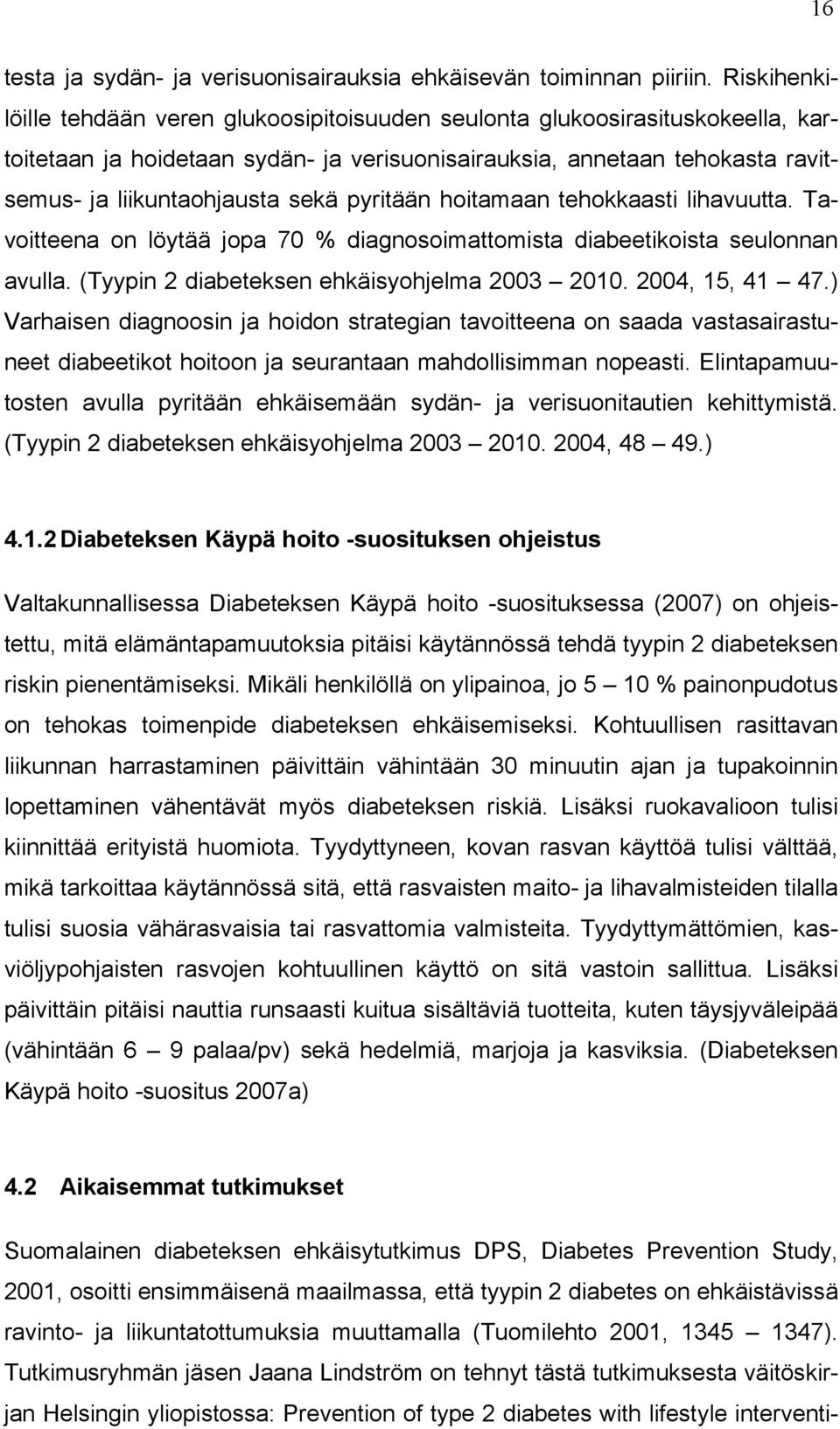 pyritään hoitamaan tehokkaasti lihavuutta. Tavoitteena on löytää jopa 70 % diagnosoimattomista diabeetikoista seulonnan avulla. (Tyypin 2 diabeteksen ehkäisyohjelma 2003 2010. 2004, 15, 41 47.