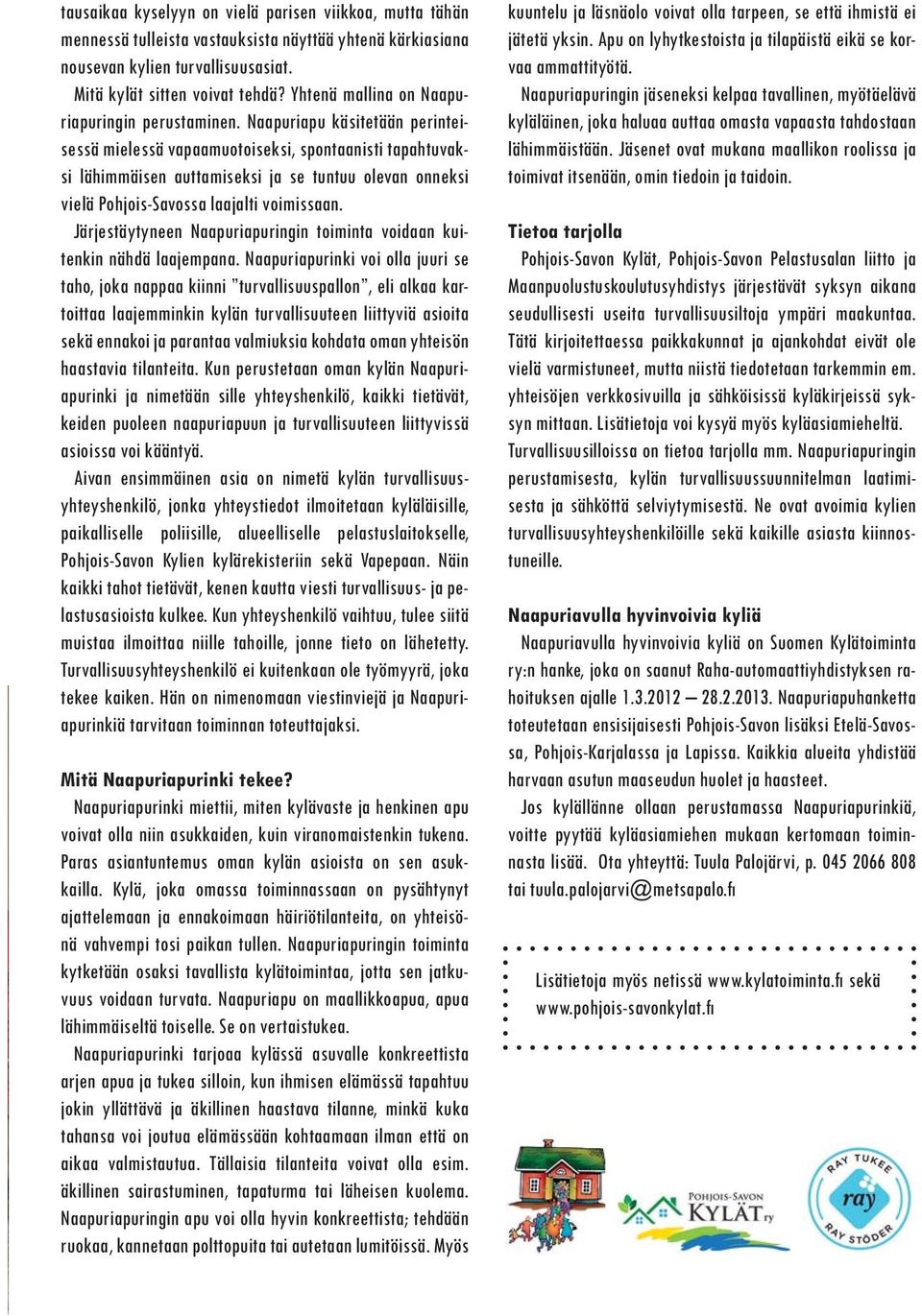 Naapuriapu käsitetään perinteisessä mielessä vapaamuotoiseksi, spontaanisti tapahtuvaksi lähimmäisen auttamiseksi ja se tuntuu olevan onneksi vielä Pohjois-Savossa laajalti voimissaan.