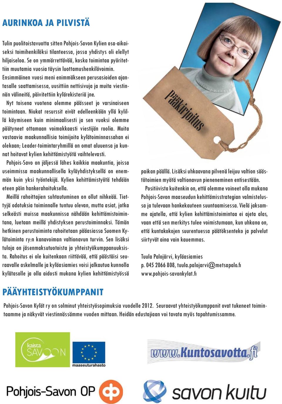 Ensimmäinen vuosi meni enimmäkseen perusasioiden ajantasalle saattamisessa, uusittiin nettisivuja ja muita viestinnän välineitä, päivitettiin kylärekisteriä jne.