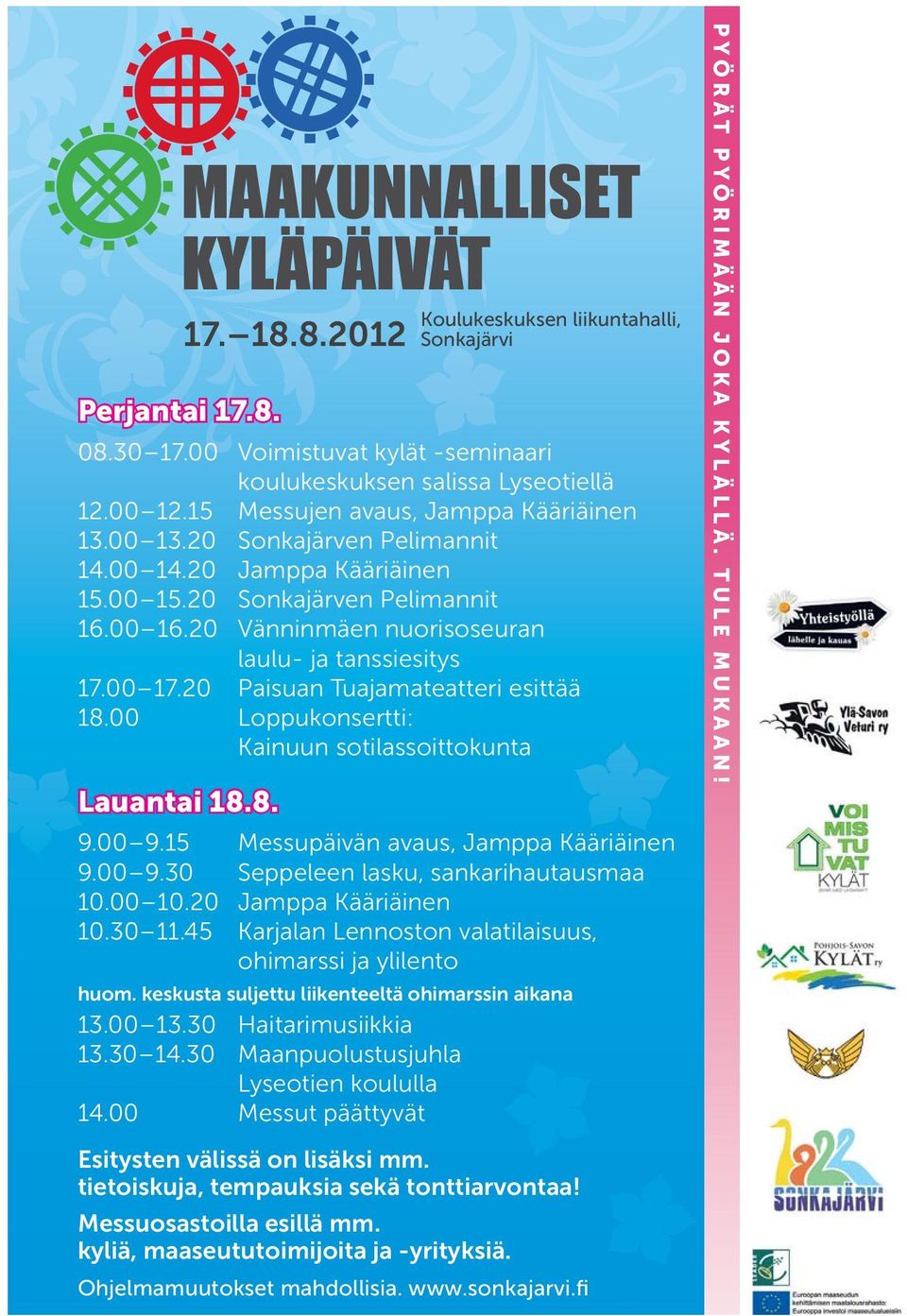 00 Loppukonsertti: Kainuun sotilassoittokunta Lauantai 18.8. 17. 18.8.2012 Koulukeskuksen liikuntahalli, Sonkajärvi 9.00 9.15 Messupäivän avaus, Jamppa Kääriäinen 9.00 9.30 Seppeleen lasku, sankarihautausmaa 10.