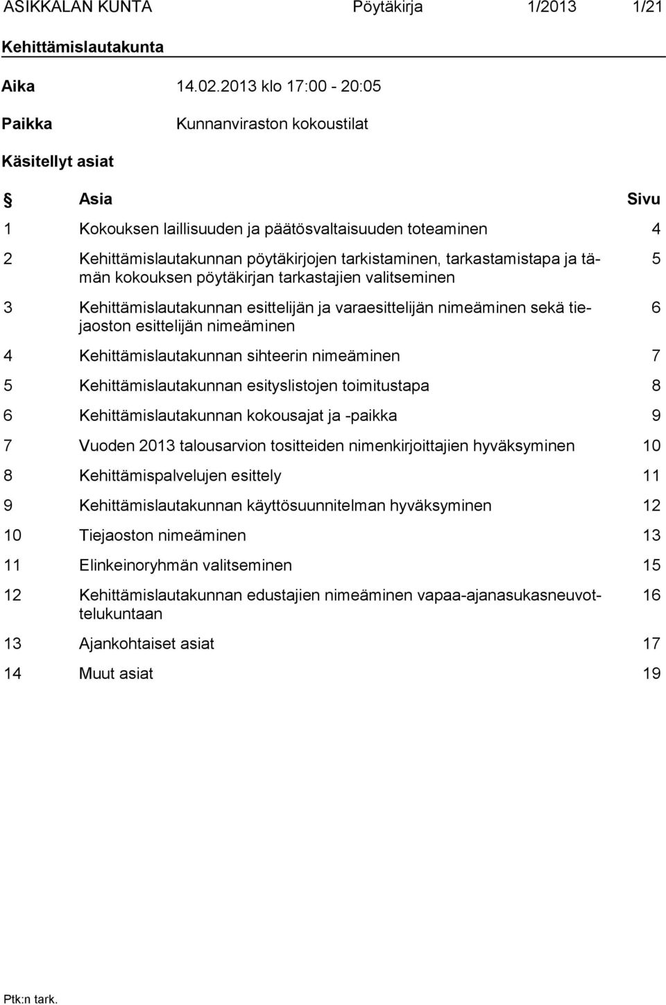 tarkastamistapa ja tämän kokouksen pöytäkirjan tarkastajien valitseminen 3 Kehittämislautakunnan esittelijän ja varaesittelijän nimeäminen sekä tiejaoston esittelijän nimeäminen 5 6 4