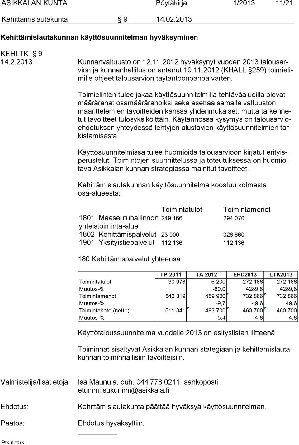 Toimielinten tulee jakaa käyttösuunnitelmilla tehtäväalueilla olevat määrärahat osamäärära hoiksi sekä asettaa samalla valtuuston määrittelemien tavoitteiden kanssa yhdenmukaiset, mutta tarkennetut