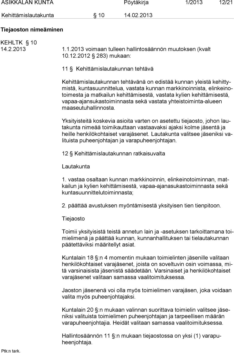 2012 283) mukaan: 11 Kehittämislautakunnan tehtävä Kehittämislautakunnan tehtävänä on edistää kunnan yleistä kehittymistä, kuntasuunnittelua, vastata kunnan markkinoinnista, elinkeinotoimesta ja