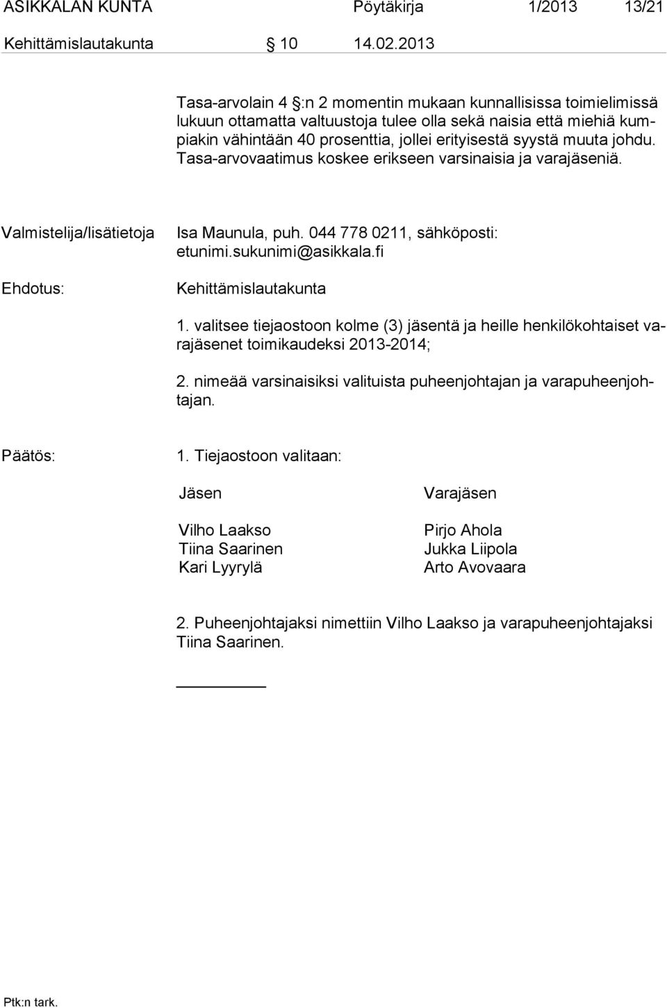 muuta johdu. Tasa-arvovaatimus koskee erikseen varsinaisia ja varajäseniä. Valmistelija/lisätietoja Isa Maunula, puh. 044 778 0211, sähköposti: etunimi.sukunimi@asikkala.fi Kehittämislautakunta 1.