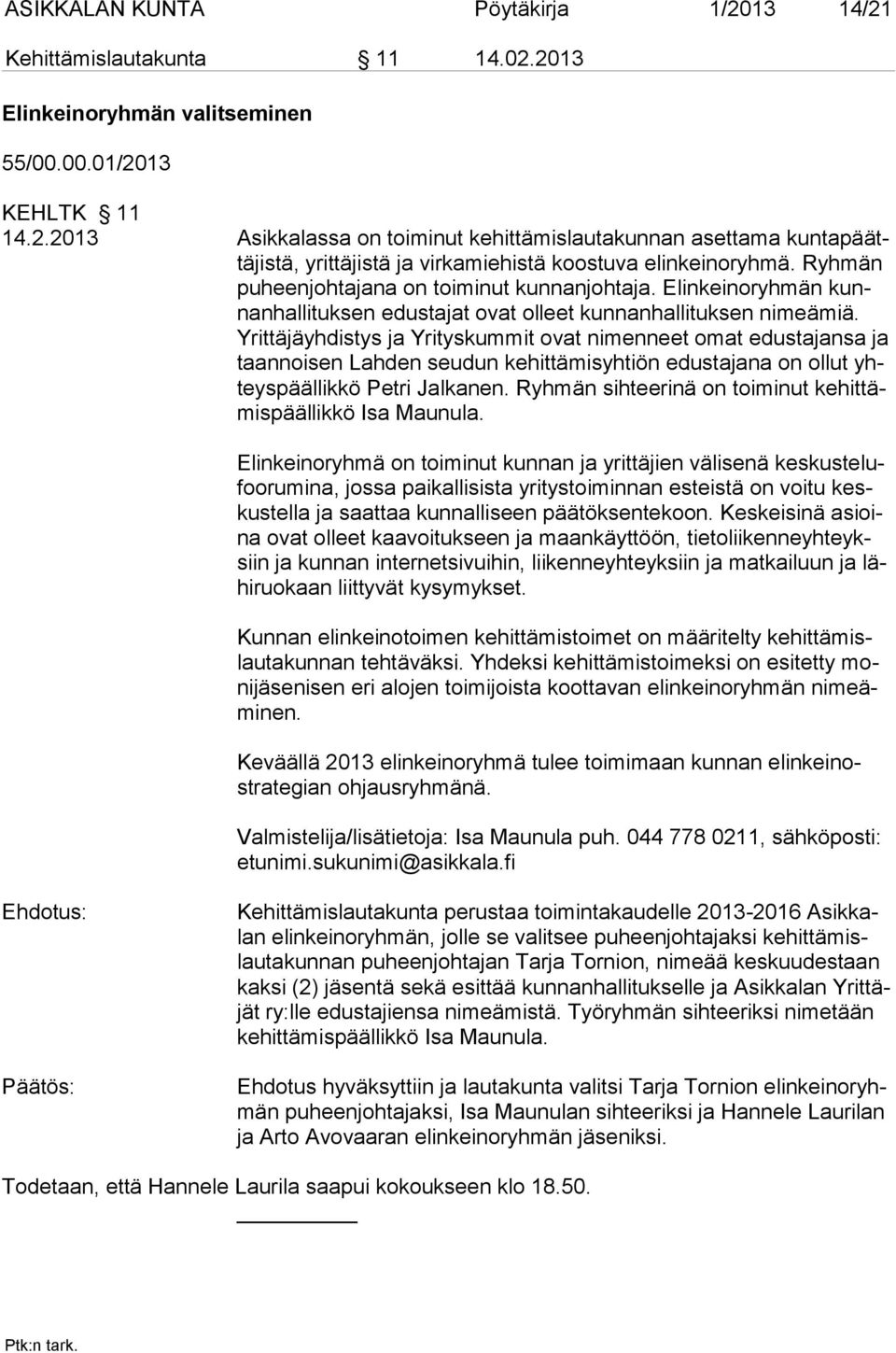 Yrit tä jä yh dis tys ja Yrityskummit ovat nimenneet omat edus tajansa ja taan noi sen Lah den seu dun ke hit tämisyh tiön edusta jana on ollut yhteys pääl likkö Pet ri Jal ka nen.