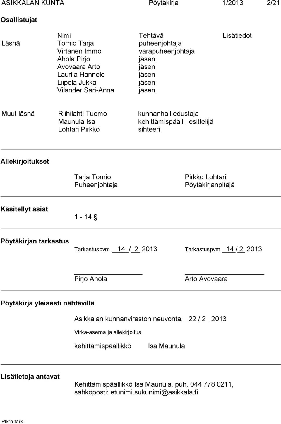 , esittelijä Lohtari Pirkko sihteeri Allekirjoitukset Tarja Tornio Puheenjohtaja Pirkko Lohtari Pöytäkirjanpitäjä Käsitellyt asiat 1-14 Pöytäkirjan tarkastus Tarkastuspvm 14 / 2 2013 Tarkastuspvm 14