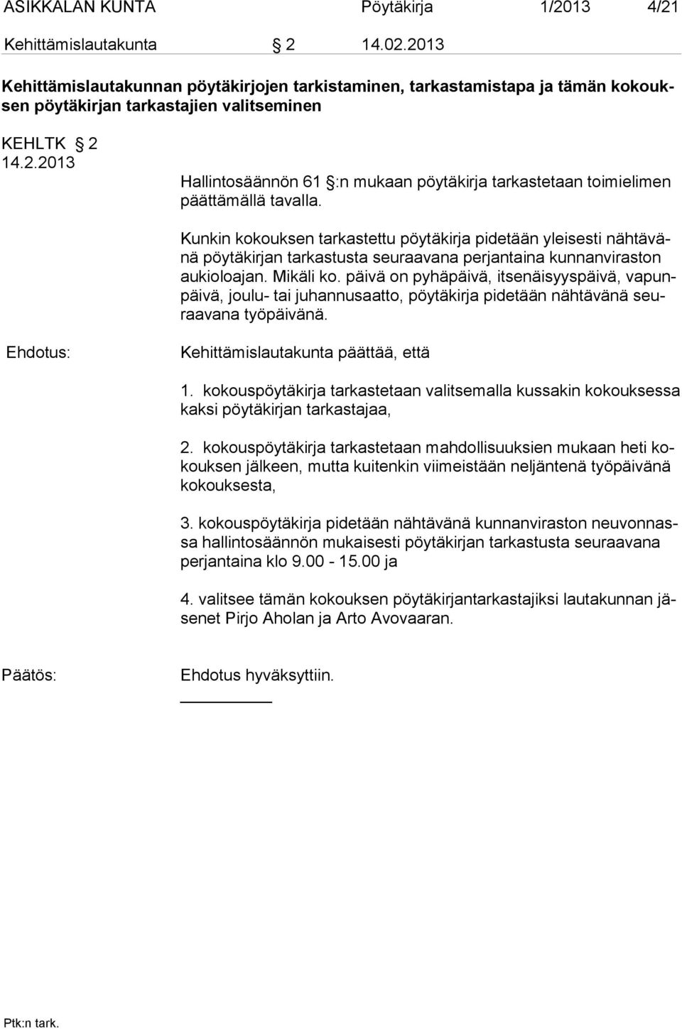 Kunkin kokouksen tarkastettu pöytäkirja pidetään yleisesti nähtävänä pöytäkirjan tarkastusta seuraavana perjantaina kunnanviraston aukioloajan. Mikäli ko.