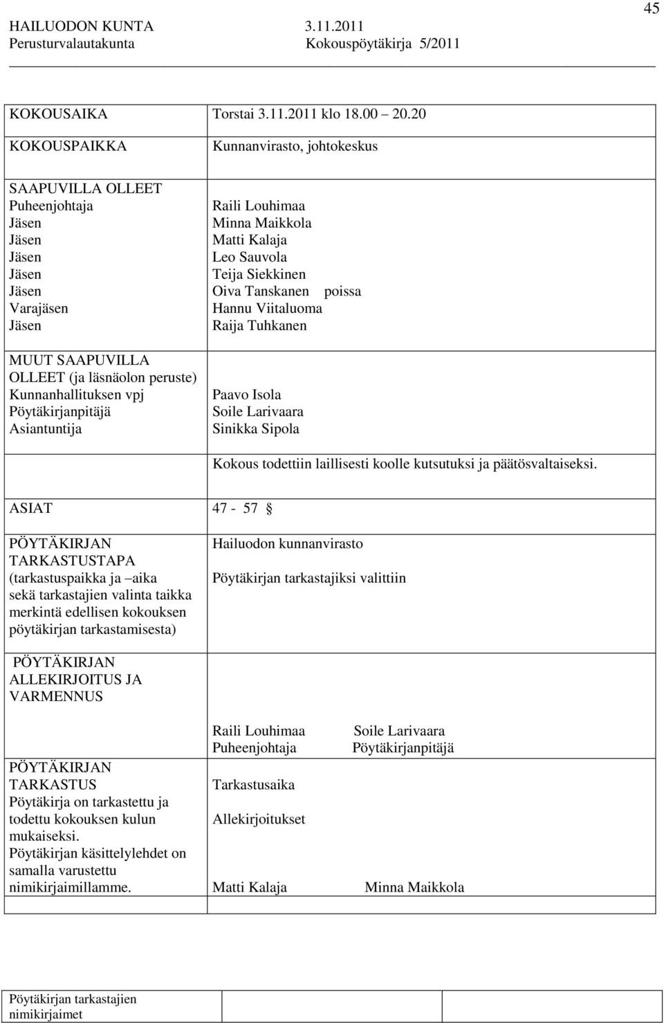 Pöytäkirjanpitäjä Asiantuntija Raili Louhimaa Minna Maikkola Matti Kalaja Leo Sauvola Teija Siekkinen Oiva Tanskanen poissa Hannu Viitaluoma Raija Tuhkanen Paavo Isola Soile Larivaara Sinikka Sipola