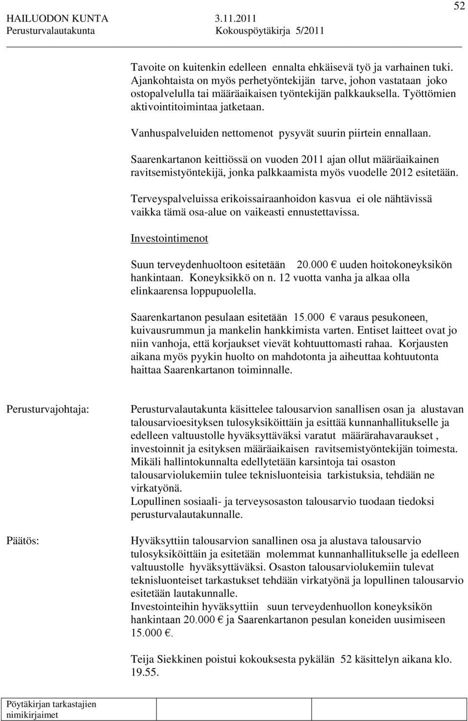 Saarenkartanon keittiössä on vuoden 2011 ajan ollut määräaikainen ravitsemistyöntekijä, jonka palkkaamista myös vuodelle 2012 esitetään.