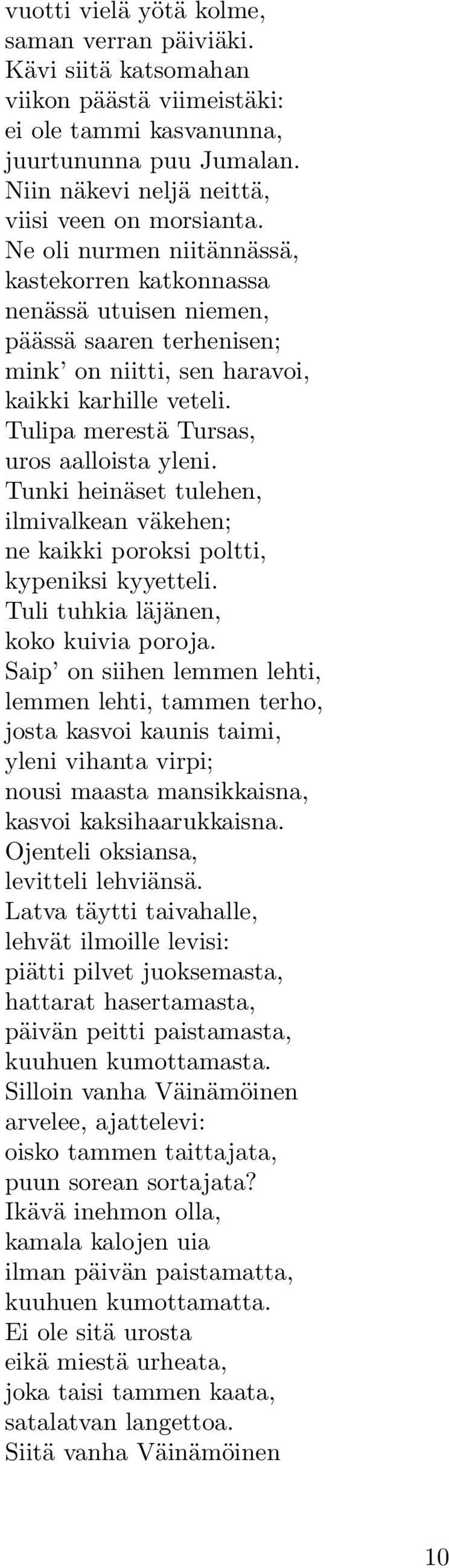 Tunki heinäset tulehen, ilmivalkean väkehen; ne kaikki poroksi poltti, kypeniksi kyyetteli. Tuli tuhkia läjänen, koko kuivia poroja.