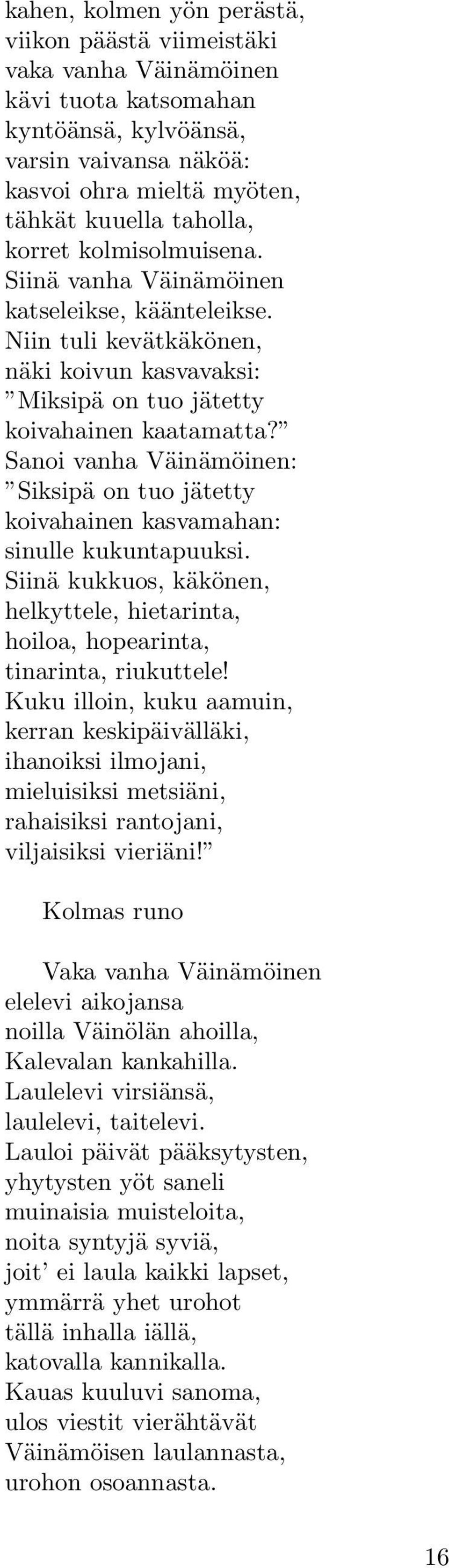 Sanoi vanha Väinämöinen: Siksipä on tuo jätetty koivahainen kasvamahan: sinulle kukuntapuuksi. Siinä kukkuos, käkönen, helkyttele, hietarinta, hoiloa, hopearinta, tinarinta, riukuttele!