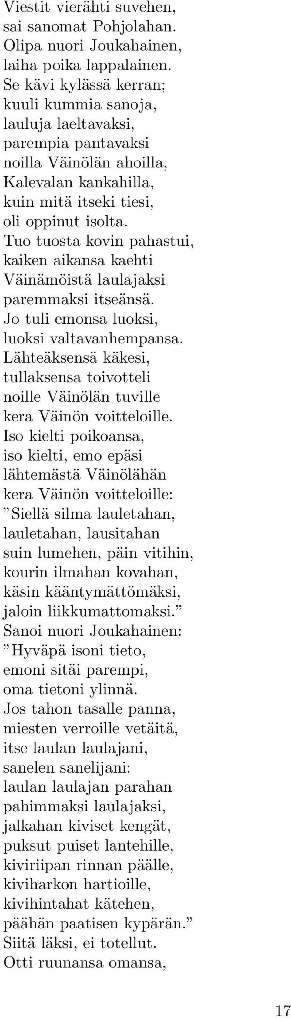 Tuo tuosta kovin pahastui, kaiken aikansa kaehti Väinämöistä laulajaksi paremmaksi itseänsä. Jo tuli emonsa luoksi, luoksi valtavanhempansa.