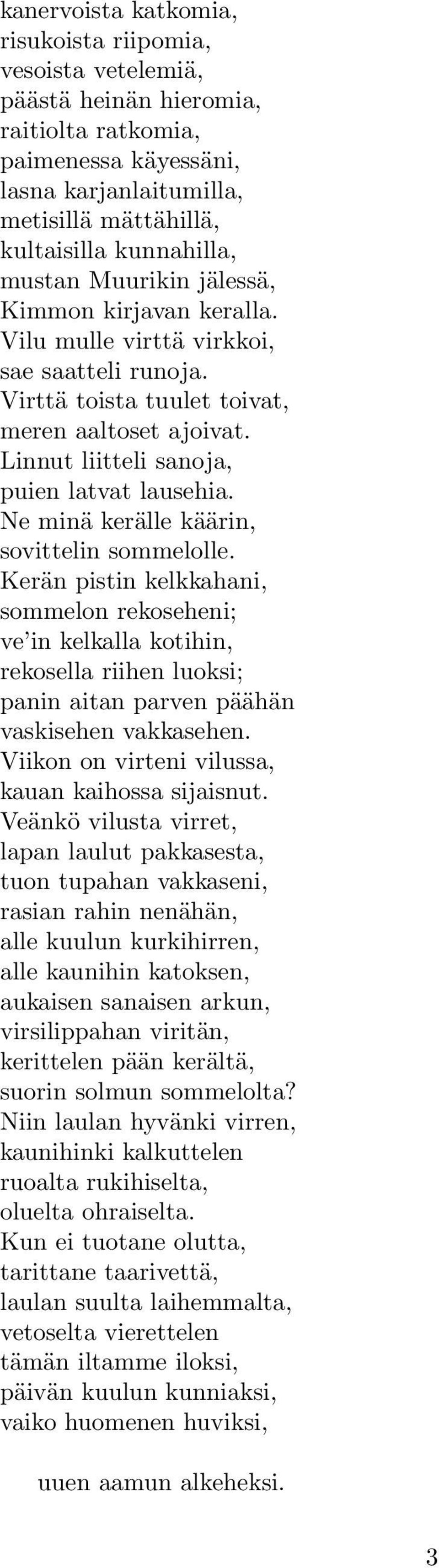 Ne minä kerälle käärin, sovittelin sommelolle. Kerän pistin kelkkahani, sommelon rekoseheni; ve in kelkalla kotihin, rekosella riihen luoksi; panin aitan parven päähän vaskisehen vakkasehen.