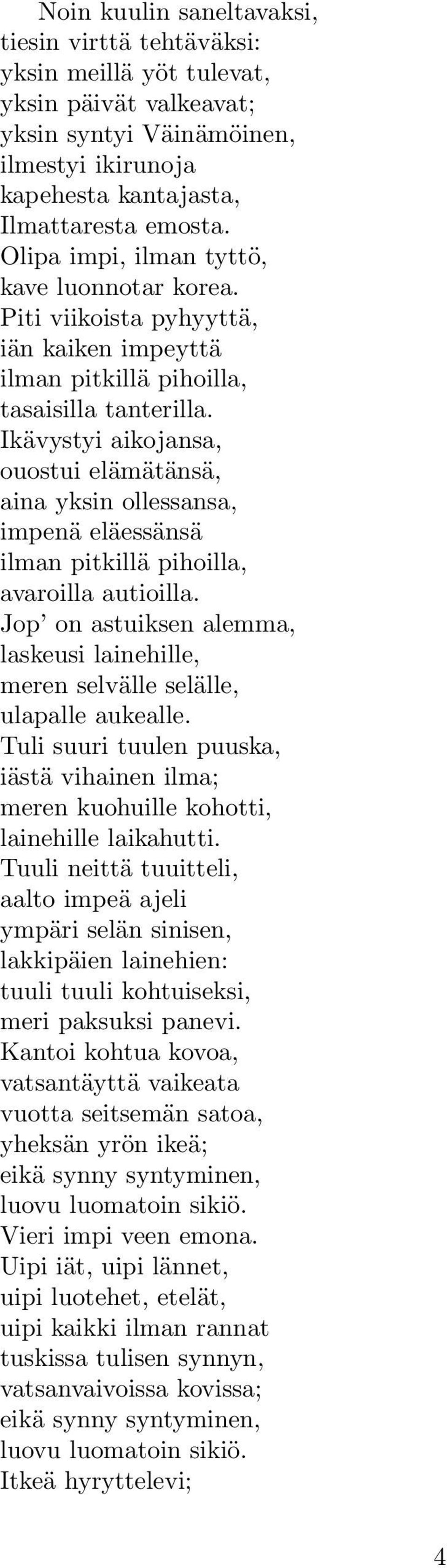 Ikävystyi aikojansa, ouostui elämätänsä, aina yksin ollessansa, impenä eläessänsä ilman pitkillä pihoilla, avaroilla autioilla.