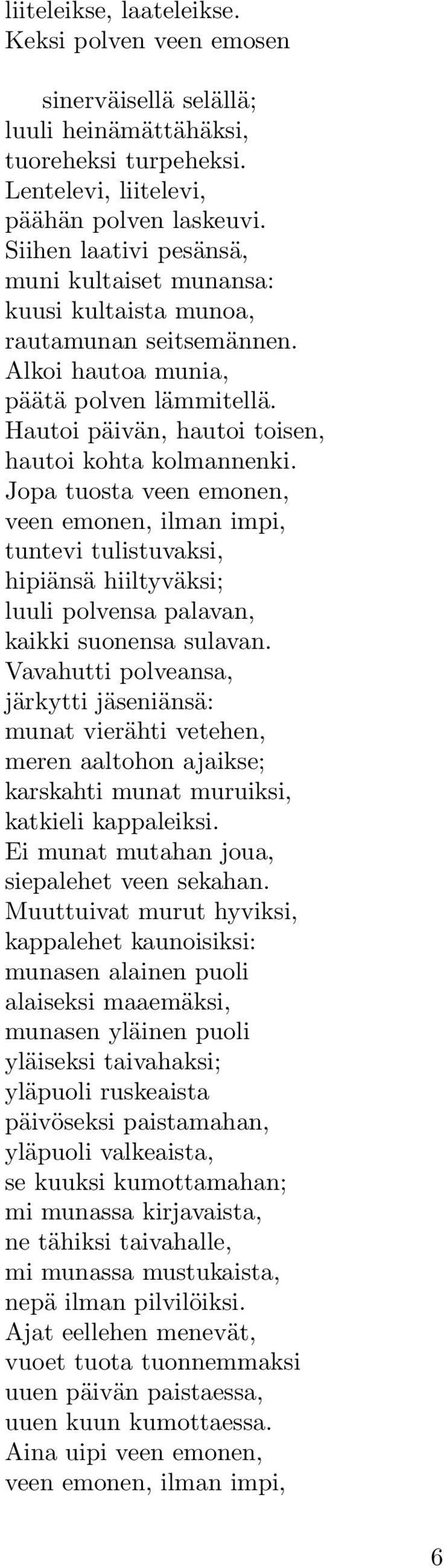 Jopa tuosta veen emonen, veen emonen, ilman impi, tuntevi tulistuvaksi, hipiänsä hiiltyväksi; luuli polvensa palavan, kaikki suonensa sulavan.
