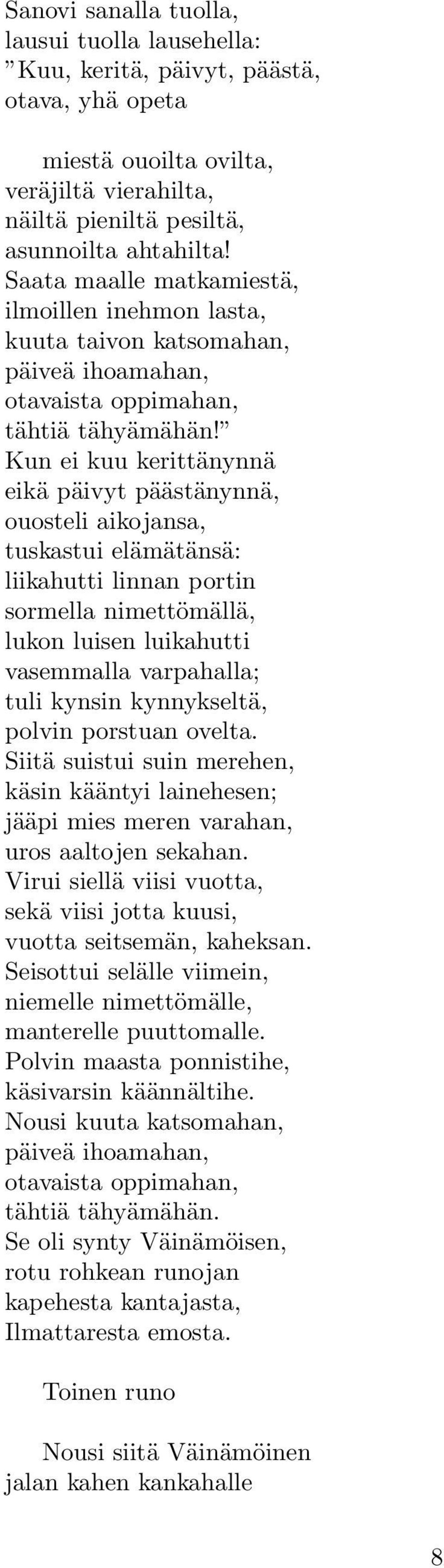 Kun ei kuu kerittänynnä eikä päivyt päästänynnä, ouosteli aikojansa, tuskastui elämätänsä: liikahutti linnan portin sormella nimettömällä, lukon luisen luikahutti vasemmalla varpahalla; tuli kynsin
