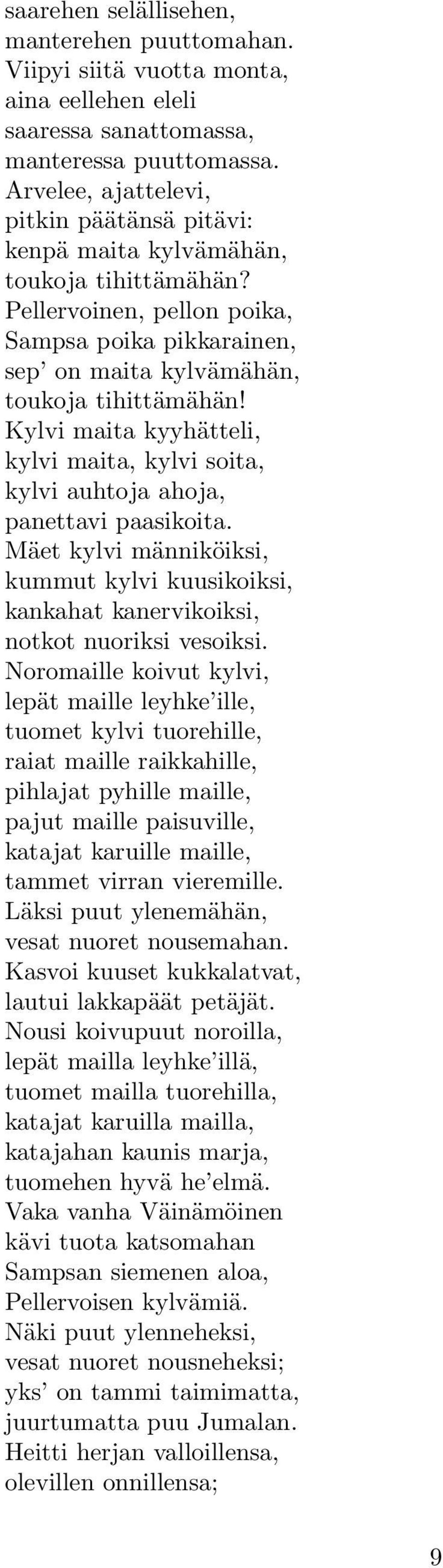 Kylvi maita kyyhätteli, kylvi maita, kylvi soita, kylvi auhtoja ahoja, panettavi paasikoita. Mäet kylvi männiköiksi, kummut kylvi kuusikoiksi, kankahat kanervikoiksi, notkot nuoriksi vesoiksi.