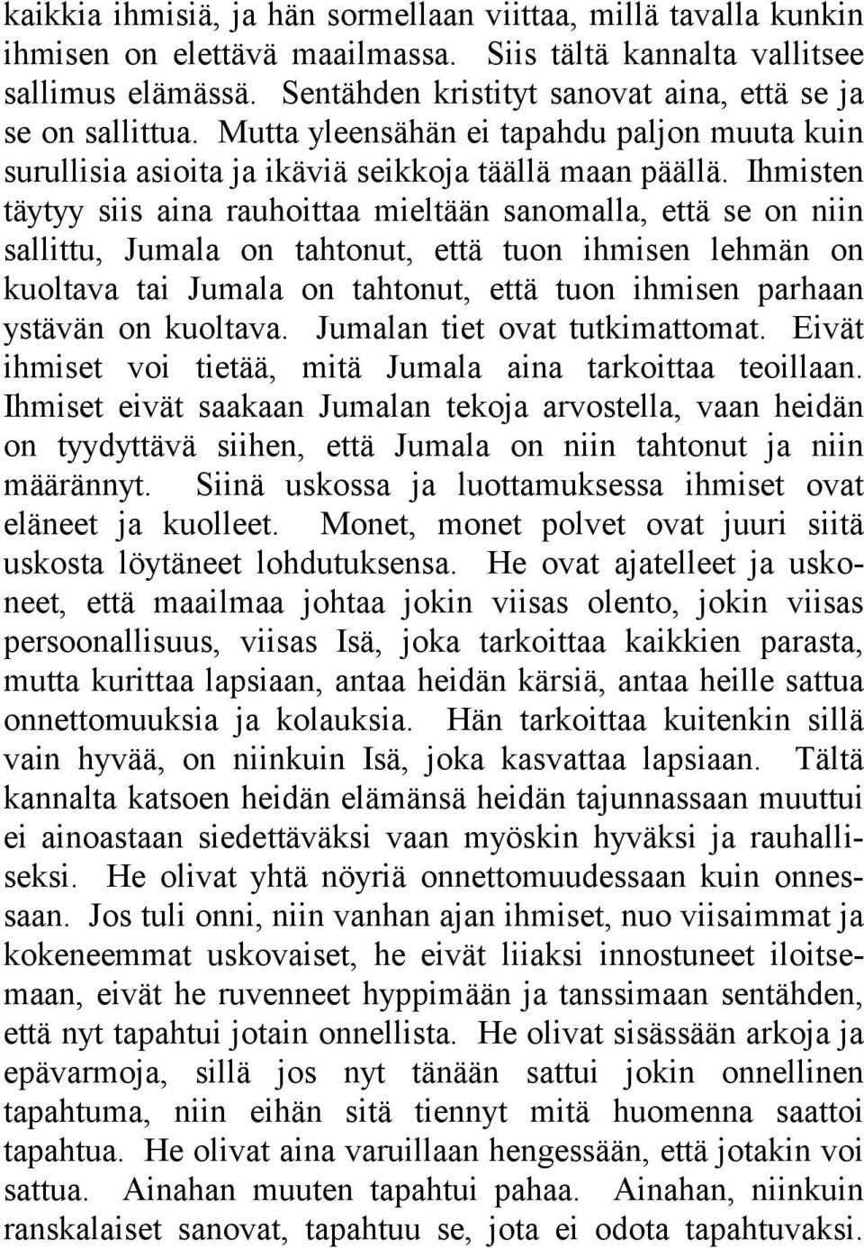 Ihmisten täytyy siis aina rauhoittaa mieltään sanomalla, että se on niin sallittu, Jumala on tahtonut, että tuon ihmisen lehmän on kuoltava tai Jumala on tahtonut, että tuon ihmisen parhaan ystävän