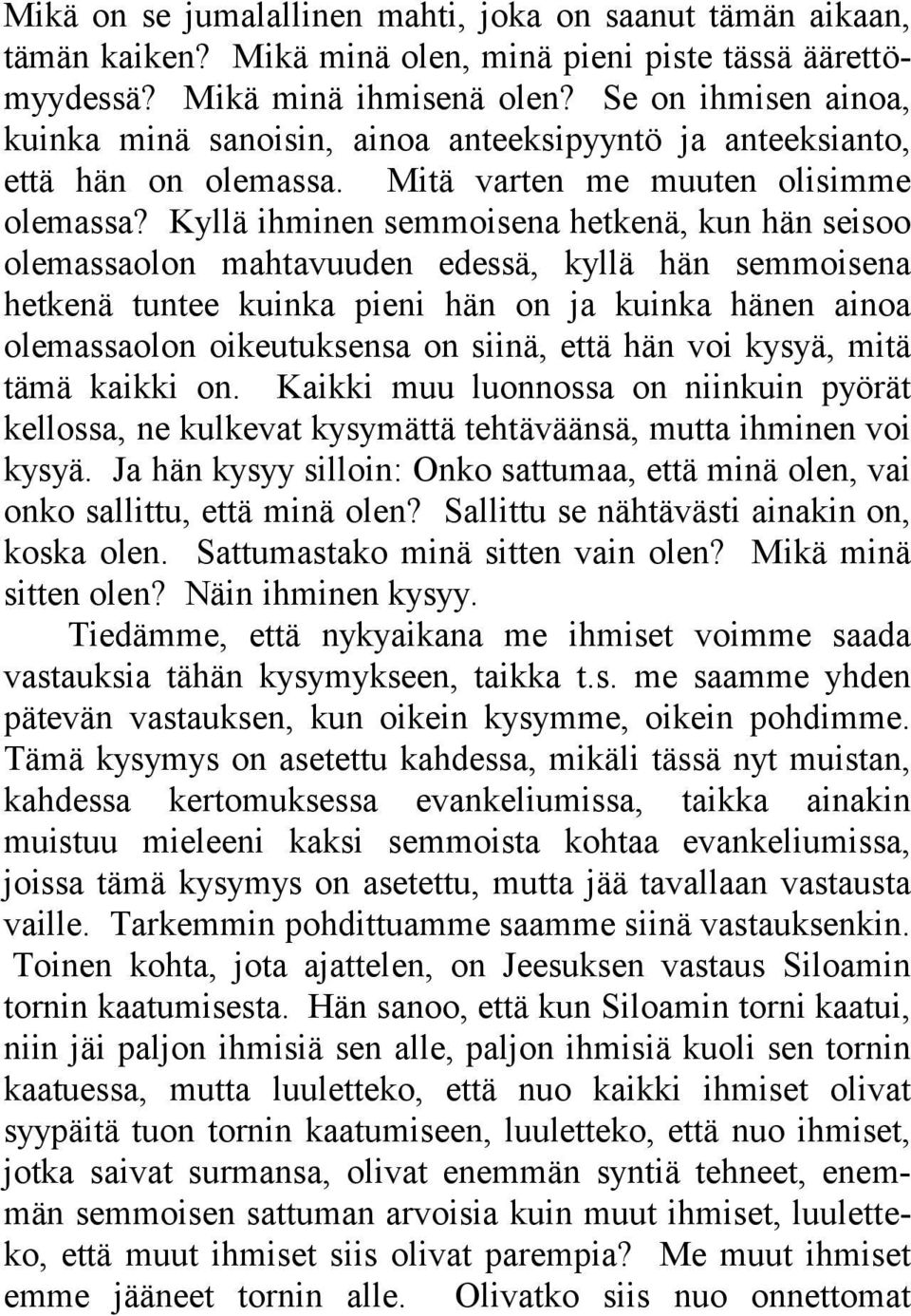 Kyllä ihminen semmoisena hetkenä, kun hän seisoo olemassaolon mahtavuuden edessä, kyllä hän semmoisena hetkenä tuntee kuinka pieni hän on ja kuinka hänen ainoa olemassaolon oikeutuksensa on siinä,