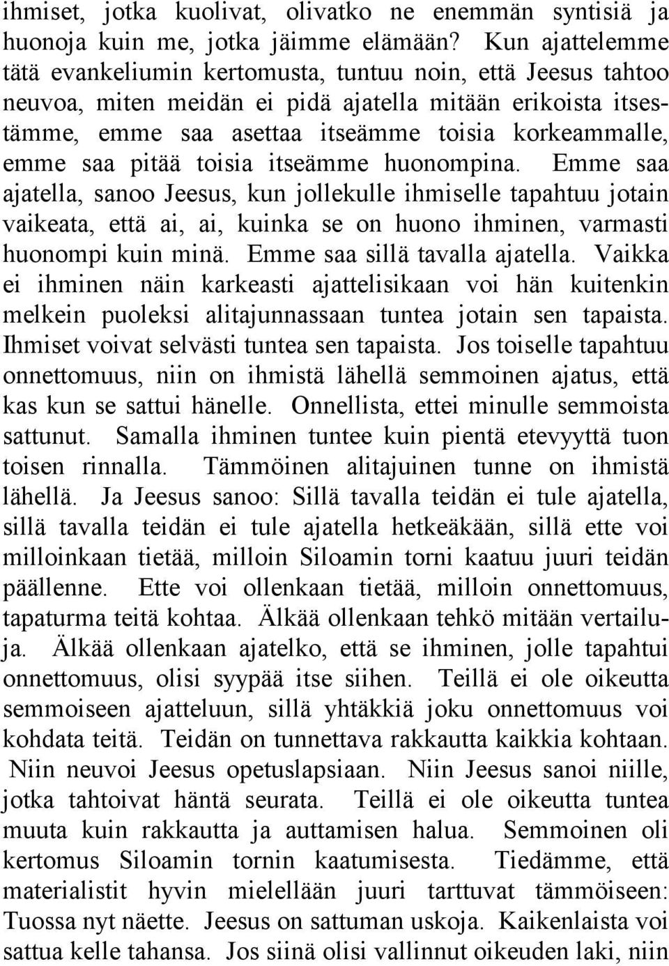 saa pitää toisia itseämme huonompina. Emme saa ajatella, sanoo Jeesus, kun jollekulle ihmiselle tapahtuu jotain vaikeata, että ai, ai, kuinka se on huono ihminen, varmasti huonompi kuin minä.