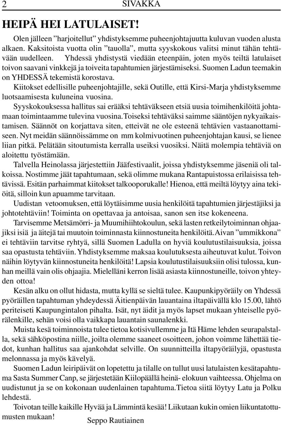Yhdessä yhdistystä viedään eteenpäin, joten myös teiltä latulaiset toivon saavani vinkkejä ja toiveita tapahtumien järjestämiseksi. Suomen Ladun teemakin on YHDESSÄ tekemistä korostava.