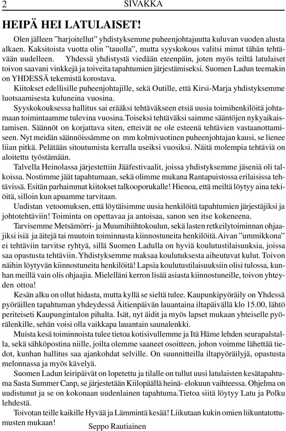 Yhdessä yhdistystä viedään eteenpäin, joten myös teiltä latulaiset toivon saavani vinkkejä ja toiveita tapahtumien järjestämiseksi. Suomen Ladun teemakin on YHDESSÄ tekemistä korostava.