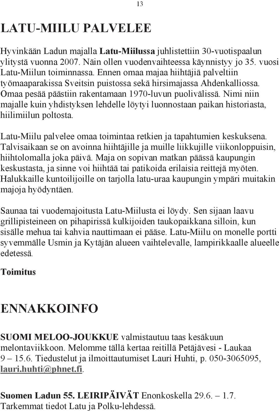 Nimi niin majalle kuin yhdistyksen lehdelle löytyi luonnostaan paikan historiasta, hiilimiilun poltosta. Latu-Miilu palvelee omaa toimintaa retkien ja tapahtumien keskuksena.