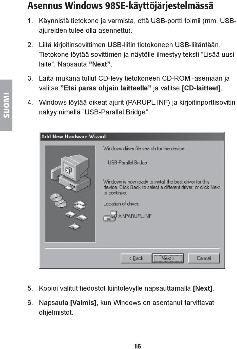 Laita mukana tullut CD-levy tietokoneen CD-ROM -asemaan ja valitse Etsi paras ohjain laitteelle ja valitse [CD-laitteet]. 4. Windows löytää oikeat ajurit (PARUPL.