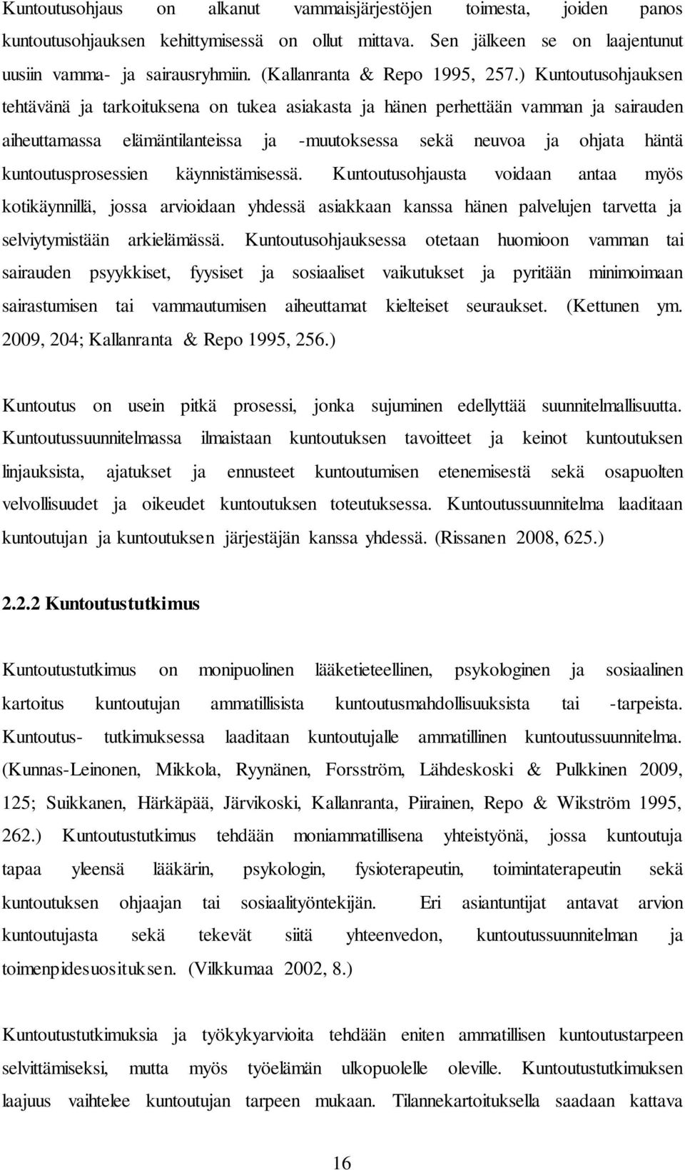 ) Kuntoutusohjauksen tehtävänä ja tarkoituksena on tukea asiakasta ja hänen perhettään vamman ja sairauden aiheuttamassa elämäntilanteissa ja -muutoksessa sekä neuvoa ja ohjata häntä