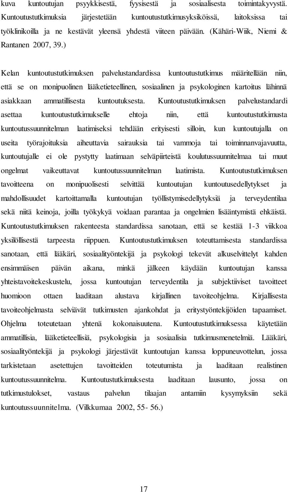 ) Kelan kuntoutustutkimuksen palvelustandardissa kuntoutustutkimus määritellään niin, että se on monipuolinen lääketieteellinen, sosiaalinen ja psykologinen kartoitus lähinnä asiakkaan ammatillisesta