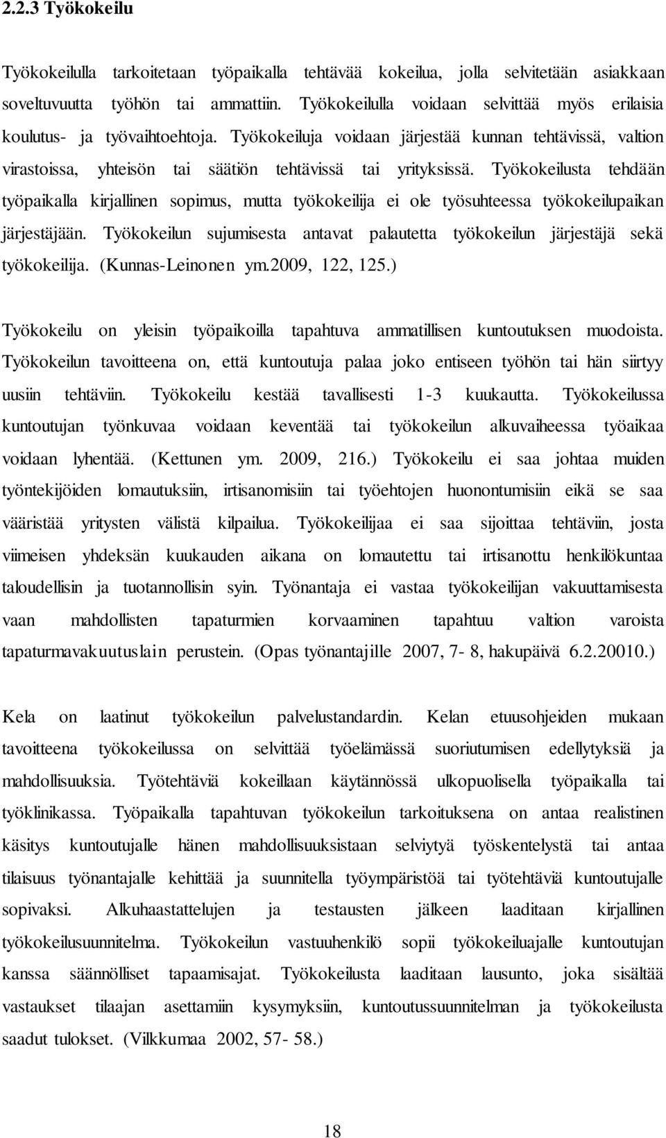 Työkokeilusta tehdään työpaikalla kirjallinen sopimus, mutta työkokeilija ei ole työsuhteessa työkokeilupaikan järjestäjään.