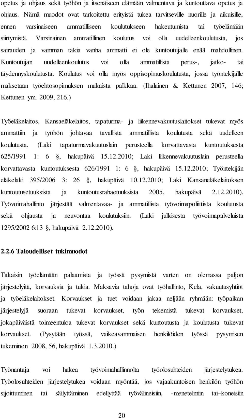 Varsinainen ammatillinen koulutus voi olla uudelleenkoulutusta, jos sairauden ja vamman takia vanha ammatti ei ole kuntoutujalle enää mahdollinen.