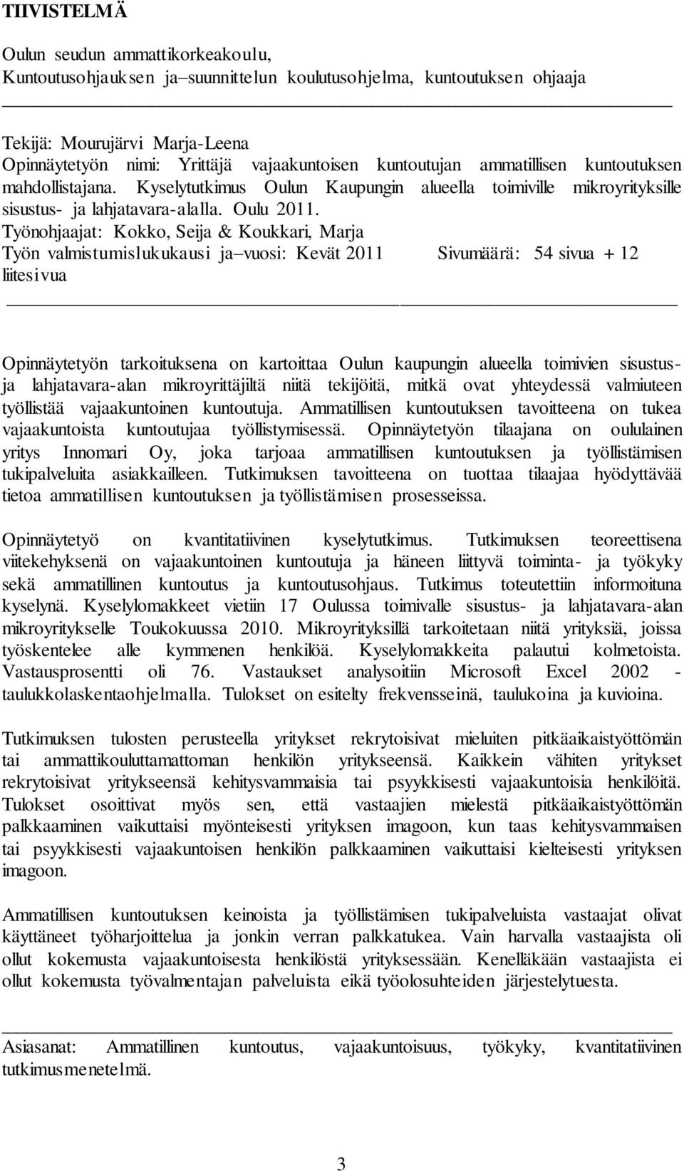 Työnohjaajat: Kokko, Seija & Koukkari, Marja Työn valmistumislukukausi ja vuosi: Kevät 2011 Sivumäärä: 54 sivua + 12 liitesivua Opinnäytetyön tarkoituksena on kartoittaa Oulun kaupungin alueella
