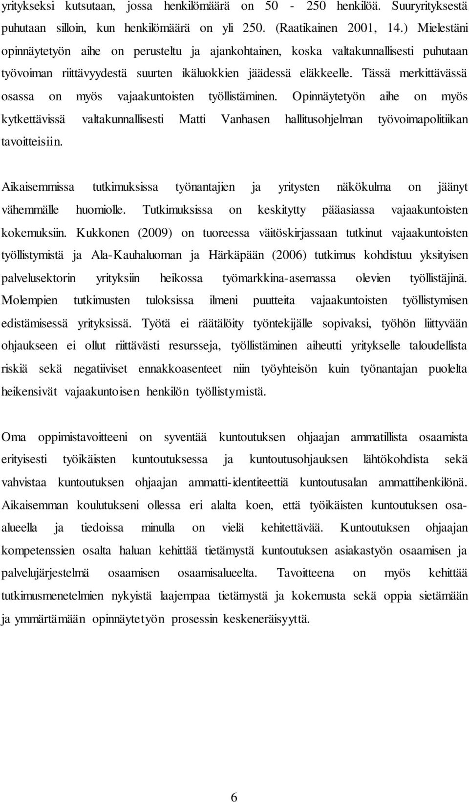 Tässä merkittävässä osassa on myös vajaakuntoisten työllistäminen. Opinnäytetyön aihe on myös kytkettävissä valtakunnallisesti Matti Vanhasen hallitusohjelman työvoimapolitiikan tavoitteisiin.