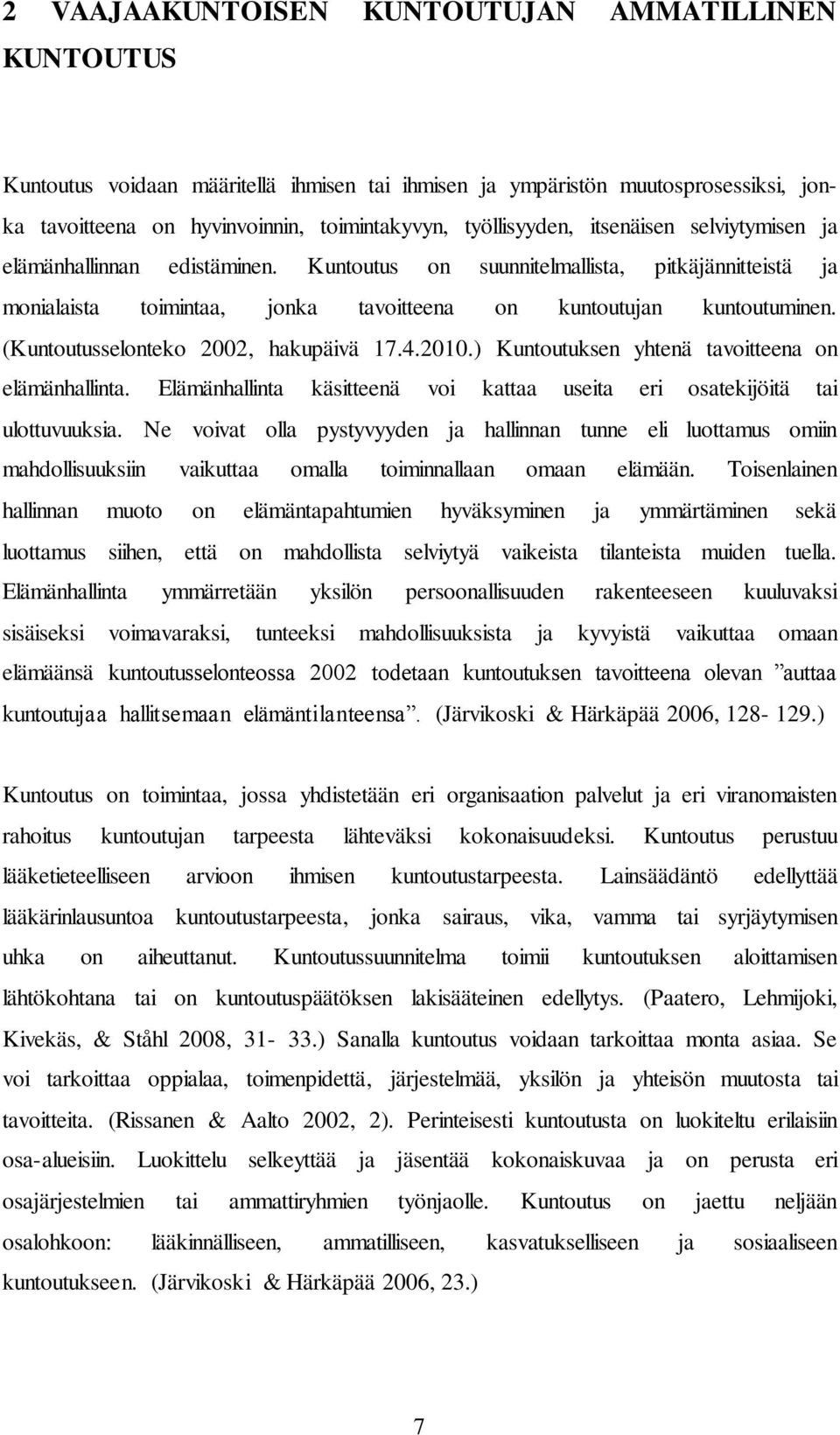 (Kuntoutusselonteko 2002, hakupäivä 17.4.2010.) Kuntoutuksen yhtenä tavoitteena on elämänhallinta. Elämänhallinta käsitteenä voi kattaa useita eri osatekijöitä tai ulottuvuuksia.