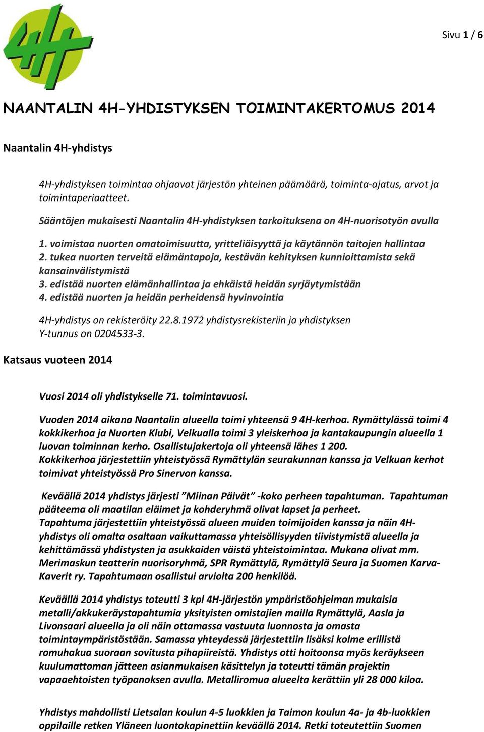 tukea nuorten terveitä elämäntapoja, kestävän kehityksen kunnioittamista sekä kansainvälistymistä 3. edistää nuorten elämänhallintaa ja ehkäistä heidän syrjäytymistään 4.