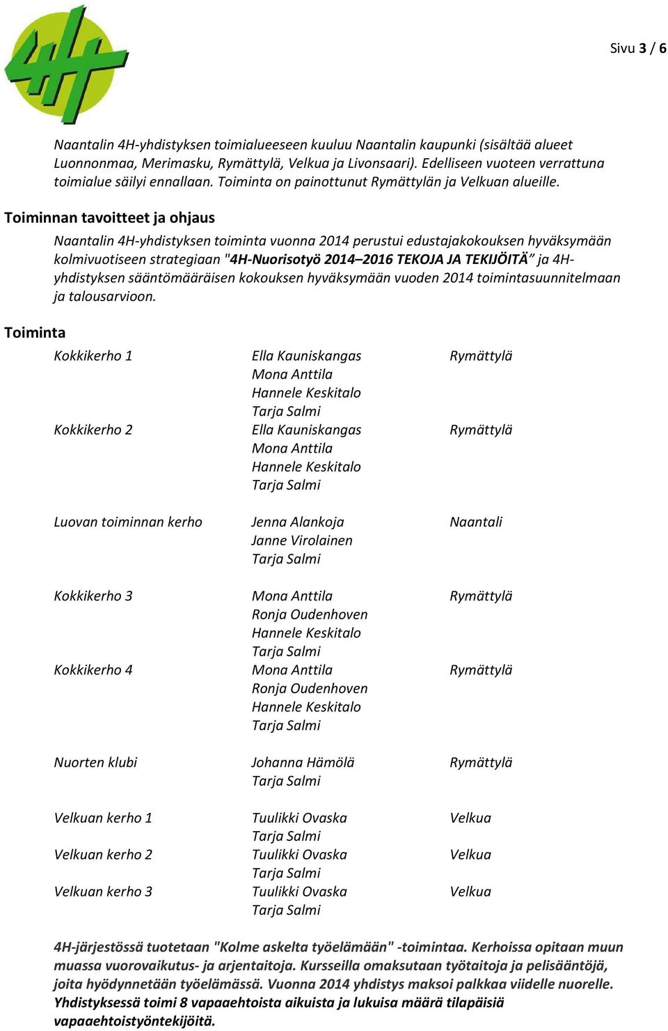 Toiminnan tavoitteet ja ohjaus Toiminta Naantalin 4H-yhdistyksen toiminta vuonna 2014 perustui edustajakokouksen hyväksymään kolmivuotiseen strategiaan "4H-Nuorisotyö 2014 2016 TEKOJA JA TEKIJÖITÄ ja