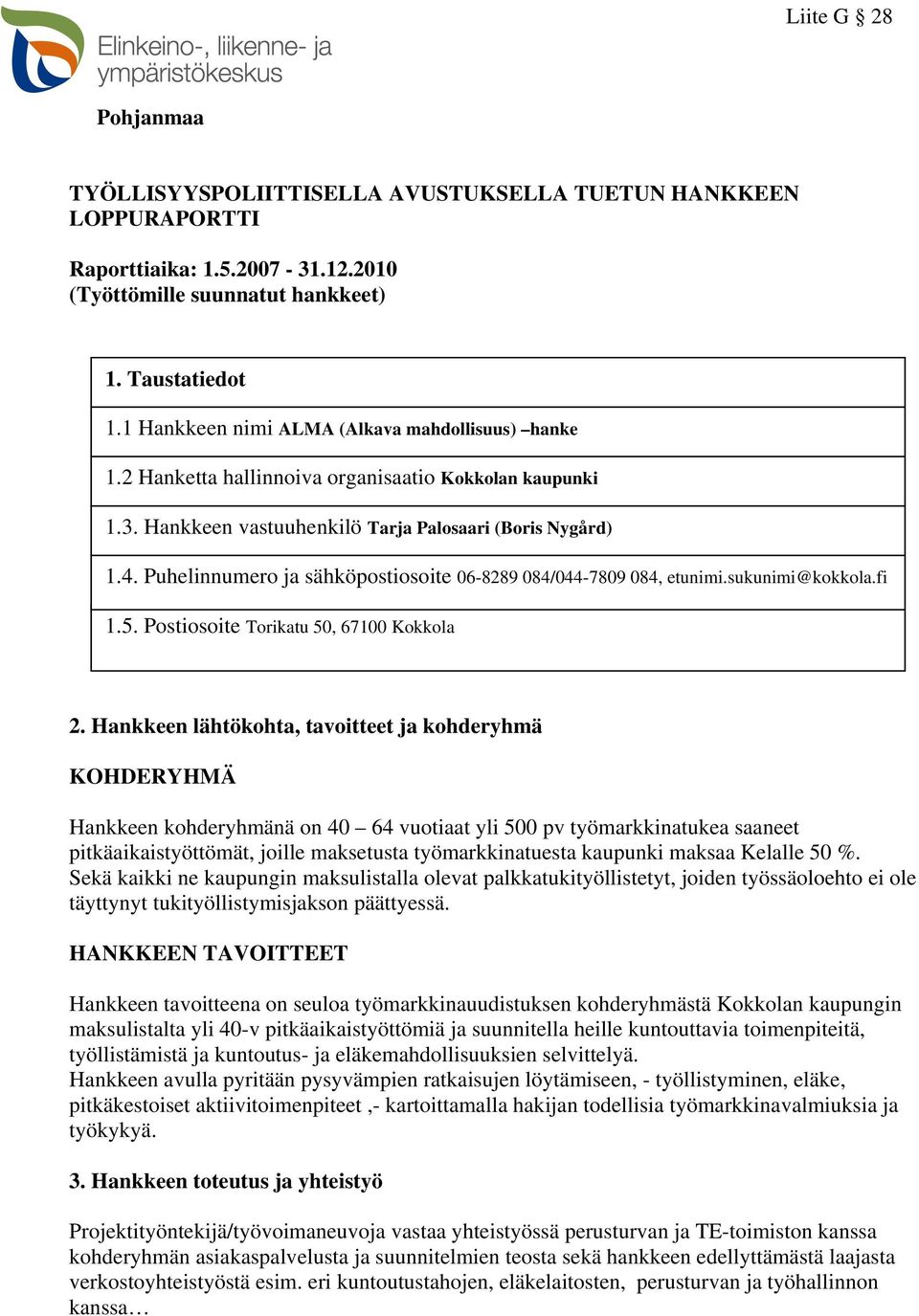 Puhelinnumero ja sähköpostiosoite 06-8289 084/044-7809 084, etunimi.sukunimi@kokkola.fi 1.5. Postiosoite Torikatu 50, 67100 Kokkola 2.