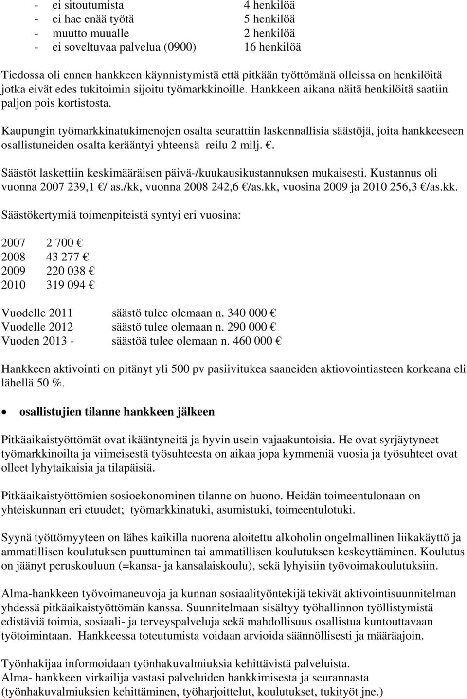 Kaupungin työmarkkinatukimenojen osalta seurattiin laskennallisia säästöjä, joita hankkeeseen osallistuneiden osalta kerääntyi yhteensä reilu 2 milj.