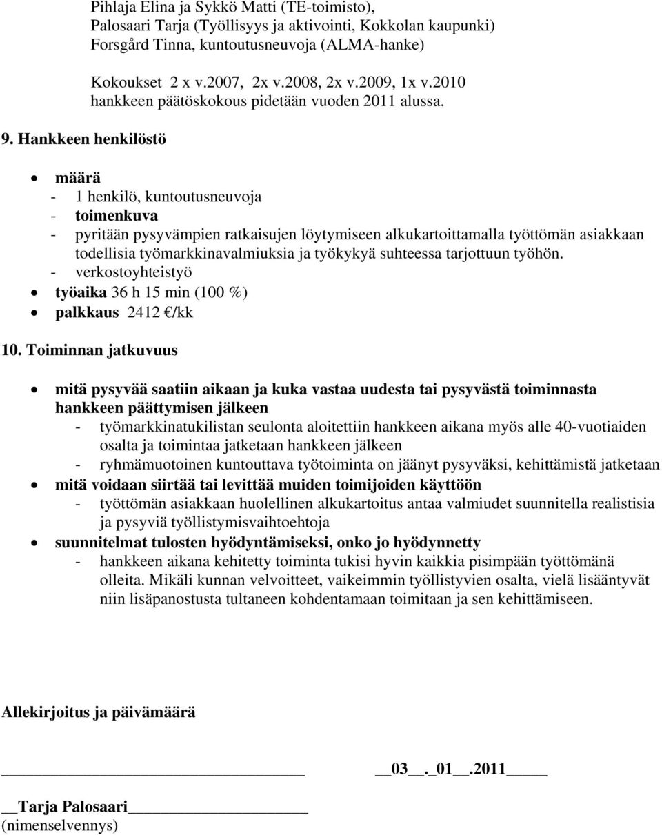 määrä - 1 henkilö, kuntoutusneuvoja - toimenkuva - pyritään pysyvämpien ratkaisujen löytymiseen alkukartoittamalla työttömän asiakkaan todellisia työmarkkinavalmiuksia ja työkykyä suhteessa