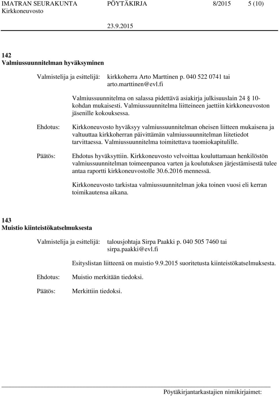 hyväksyy valmiussuunnitelman oheisen liitteen mukaisena ja valtuuttaa kirkkoherran päivittämän valmiussuunnitelman liitetiedot tarvittaessa. Valmiussuunnitelma toimitettava tuomiokapitulille.