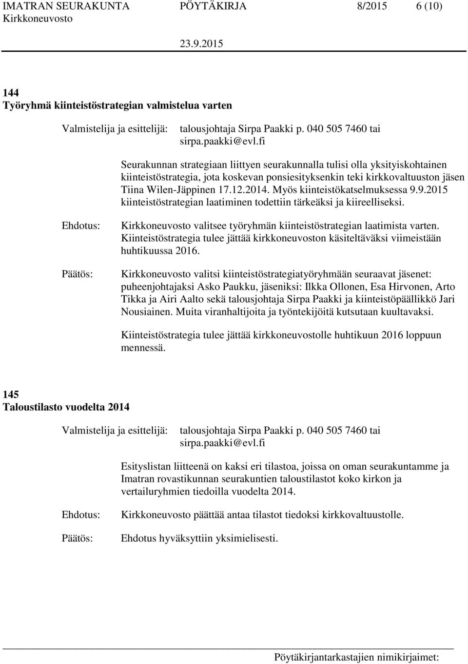 Myös kiinteistökatselmuksessa 9.9.2015 kiinteistöstrategian laatiminen todettiin tärkeäksi ja kiireelliseksi. valitsee työryhmän kiinteistöstrategian laatimista varten.