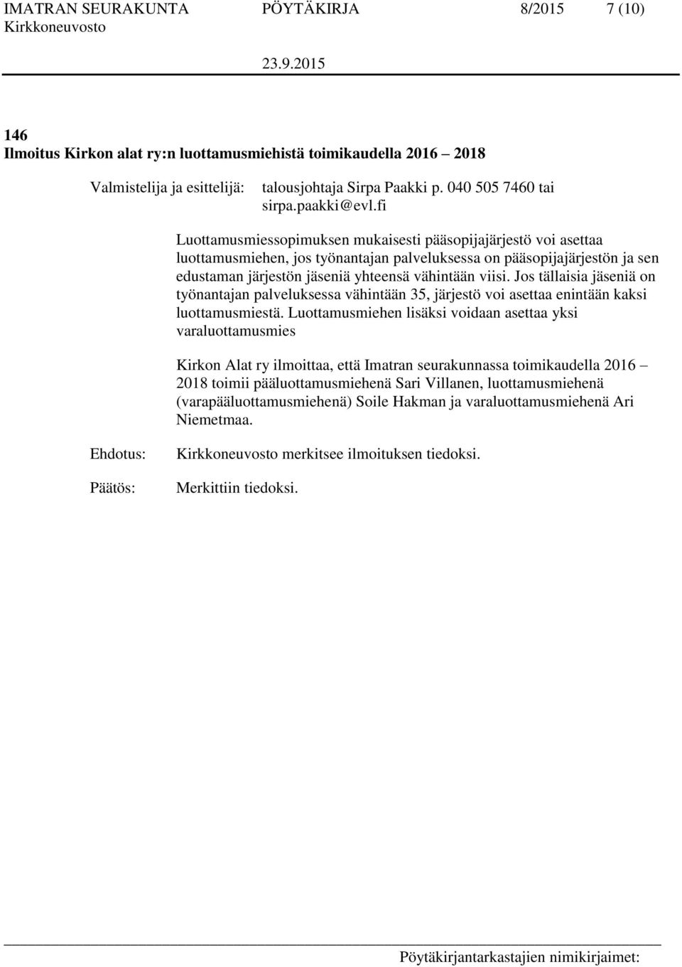 Jos tällaisia jäseniä on työnantajan palveluksessa vähintään 35, järjestö voi asettaa enintään kaksi luottamusmiestä.