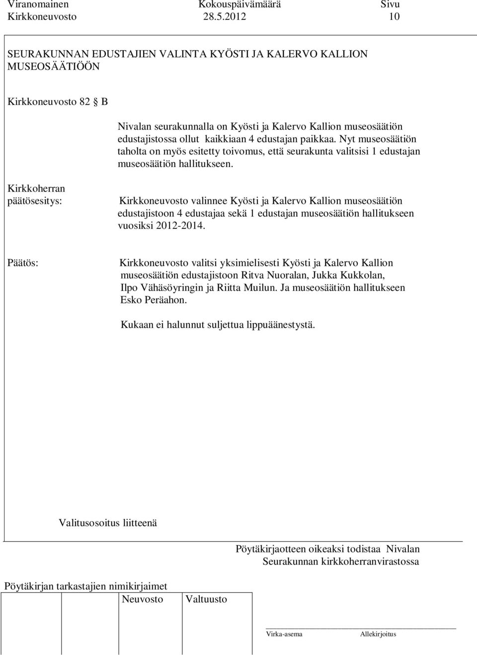 kaikkiaan 4 edustajan paikkaa. Nyt museosäätiön taholta on myös esitetty toivomus, että seurakunta valitsisi 1 edustajan museosäätiön hallitukseen.