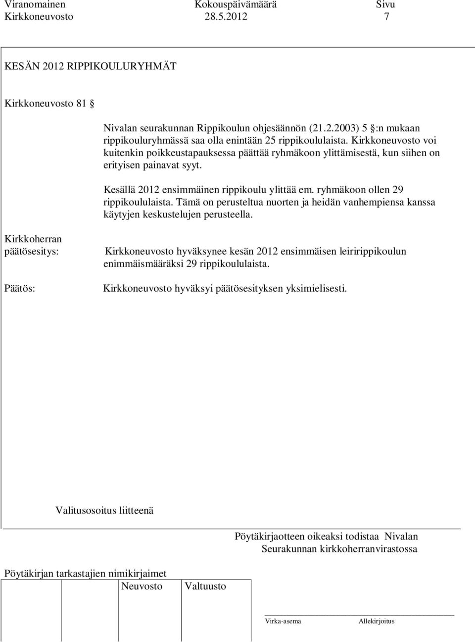 ryhmäkoon ollen 29 rippikoululaista. Tämä on perusteltua nuorten ja heidän vanhempiensa kanssa käytyjen keskustelujen perusteella.